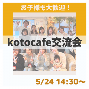 【kotocafe交流会】5/24 (金)14:30-16:30開催！